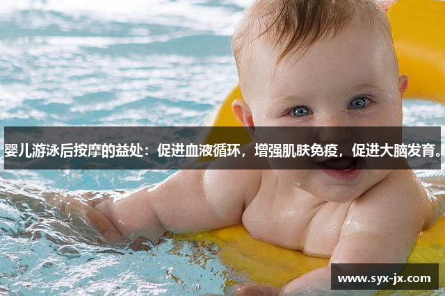 婴儿游泳后按摩的益处：促进血液循环，增强肌肤免疫，促进大脑发育。