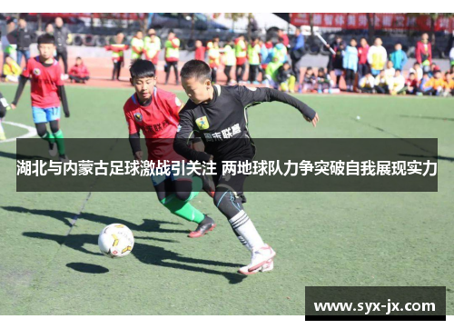 湖北与内蒙古足球激战引关注 两地球队力争突破自我展现实力