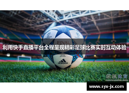 利用快手直播平台全程呈现精彩足球比赛实时互动体验